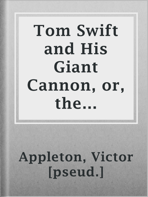 Imagen de portada para Tom Swift and His Giant Cannon, or, the Longest Shots on Record